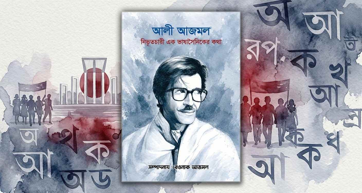 আলী আজমল: নিভৃতচারী এক ভাষাসৈনিকের কথা — ভাষা আন্দোলনের বিস্মৃত বীরের জীবন ও সংগ্রামের এক অনন্য দলিল