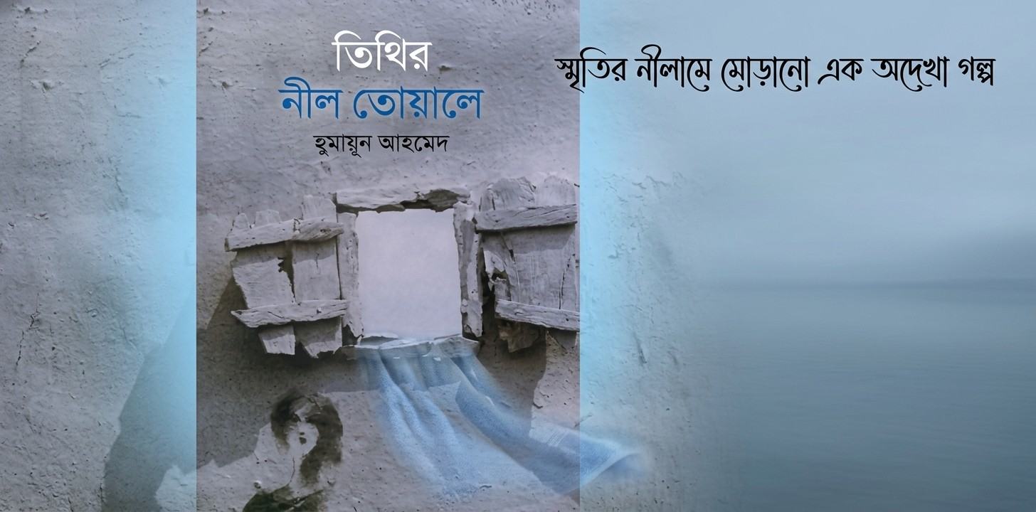 তিথির নীল তোয়ালে — হুমায়ূন আহমেদের প্রেম, মিথ্যা ও বিচ্ছেদের এক অনন্য উপন্যাস